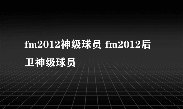 fm2012神级球员 fm2012后卫神级球员