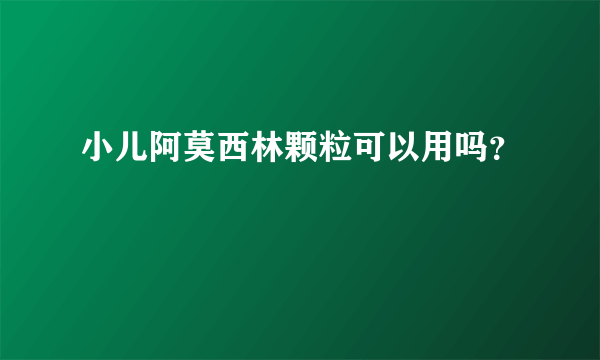 小儿阿莫西林颗粒可以用吗？