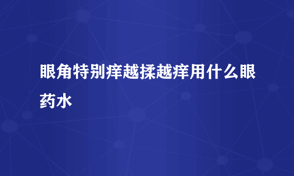 眼角特别痒越揉越痒用什么眼药水