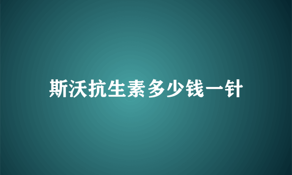 斯沃抗生素多少钱一针