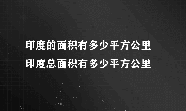 印度的面积有多少平方公里 印度总面积有多少平方公里