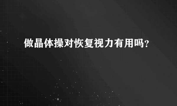 做晶体操对恢复视力有用吗？