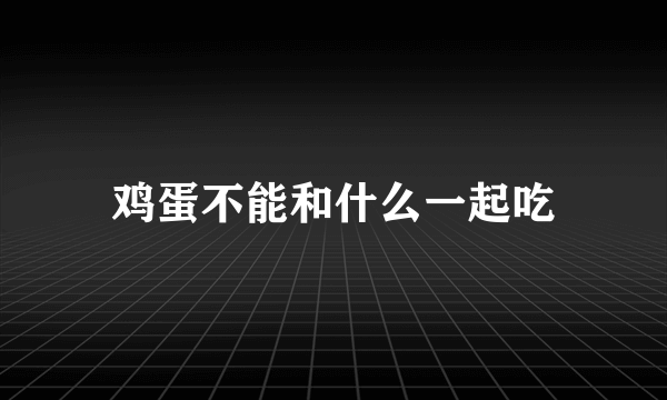 鸡蛋不能和什么一起吃