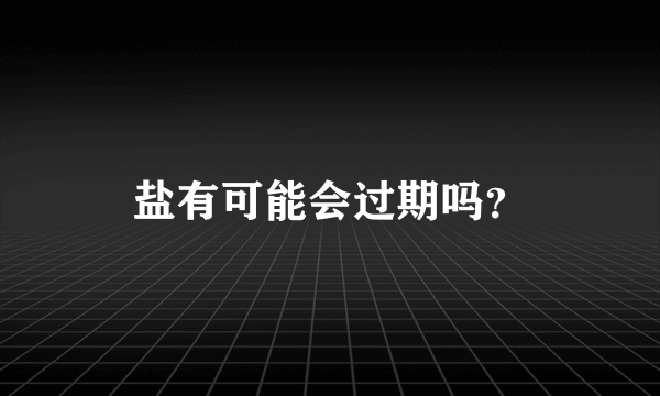 盐有可能会过期吗？