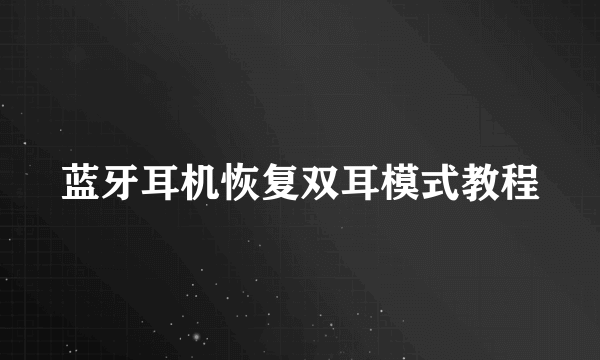 蓝牙耳机恢复双耳模式教程