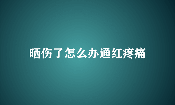 晒伤了怎么办通红疼痛