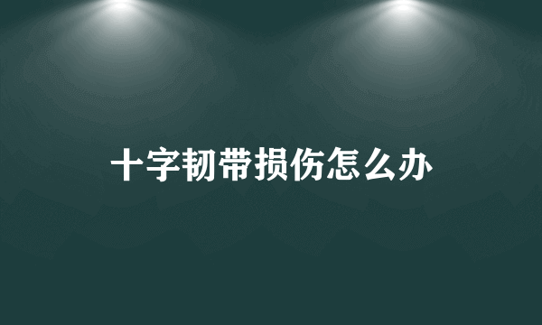 十字韧带损伤怎么办