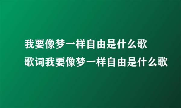 我要像梦一样自由是什么歌 歌词我要像梦一样自由是什么歌