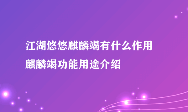 江湖悠悠麒麟竭有什么作用 麒麟竭功能用途介绍