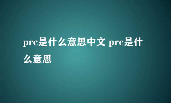 prc是什么意思中文 prc是什么意思