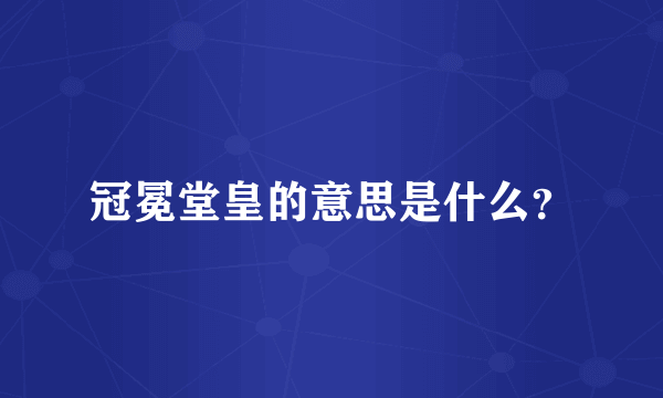 冠冕堂皇的意思是什么？