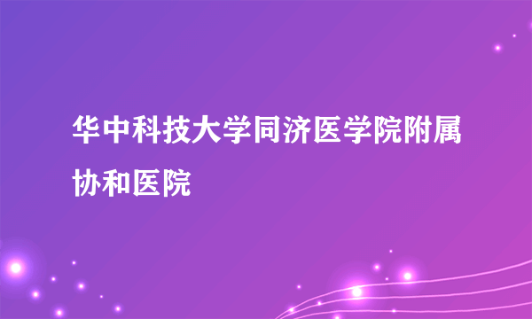 华中科技大学同济医学院附属协和医院