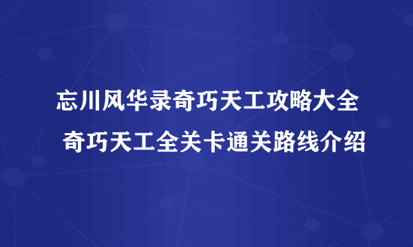 忘川风华录奇巧天工攻略大全 奇巧天工全关卡通关路线介绍