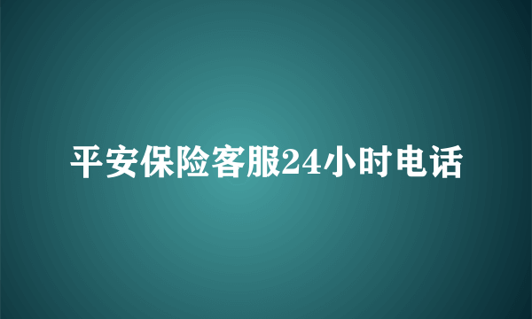 平安保险客服24小时电话