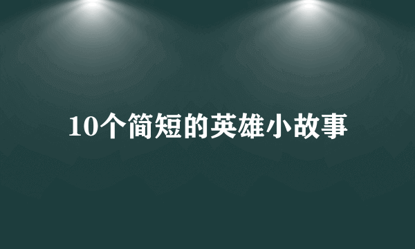 10个简短的英雄小故事