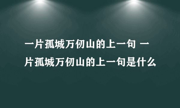 一片孤城万仞山的上一句 一片孤城万仞山的上一句是什么