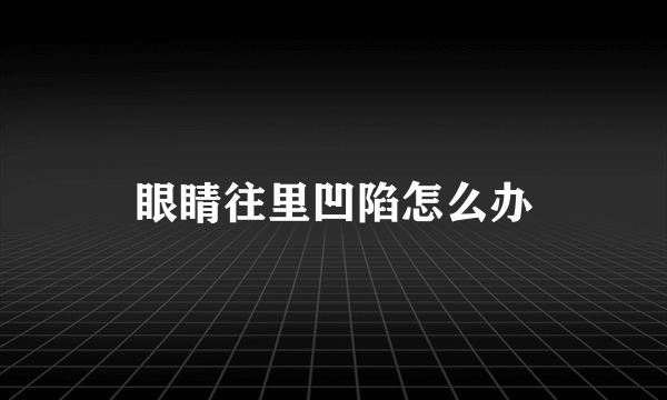 眼睛往里凹陷怎么办