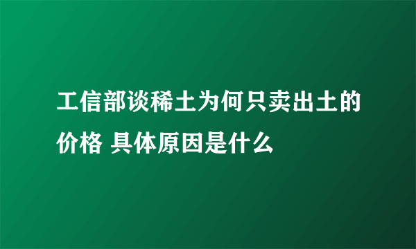 工信部谈稀土为何只卖出土的价格 具体原因是什么