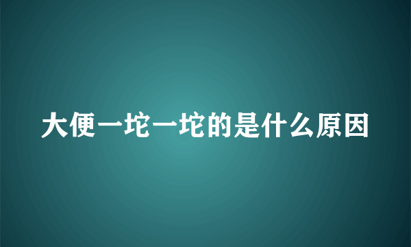 大便一坨一坨的是什么原因