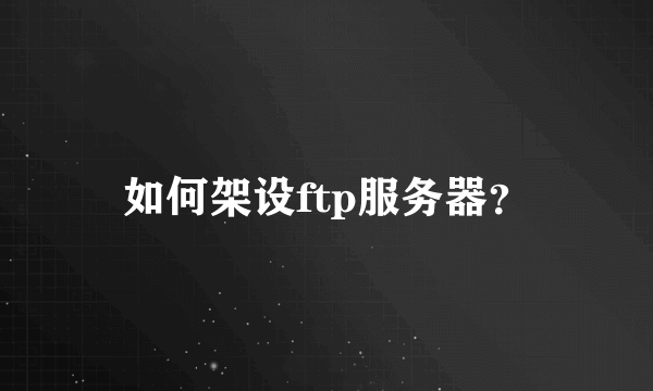 如何架设ftp服务器？