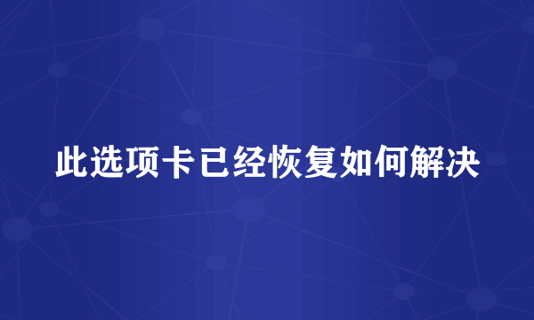 此选项卡已经恢复如何解决