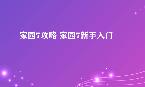 家园7攻略 家园7新手入门