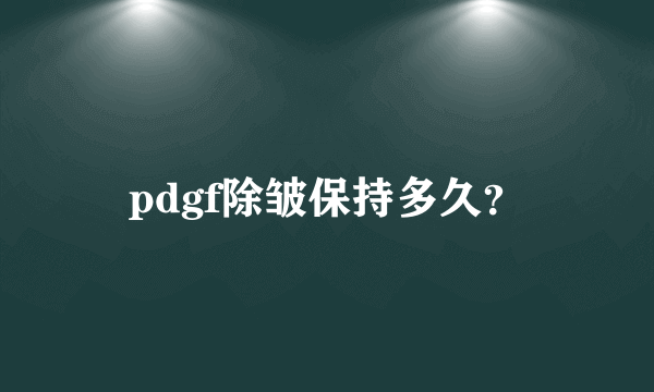 pdgf除皱保持多久？