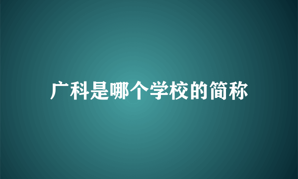 广科是哪个学校的简称