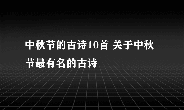 中秋节的古诗10首 关于中秋节最有名的古诗