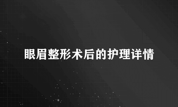 眼眉整形术后的护理详情