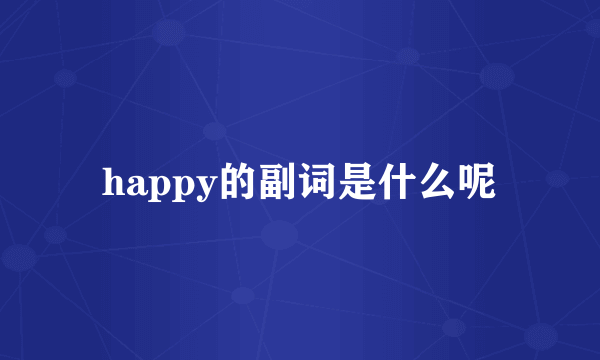 happy的副词是什么呢