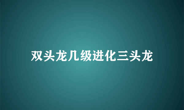 双头龙几级进化三头龙