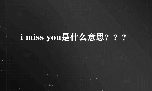 i miss you是什么意思？？？