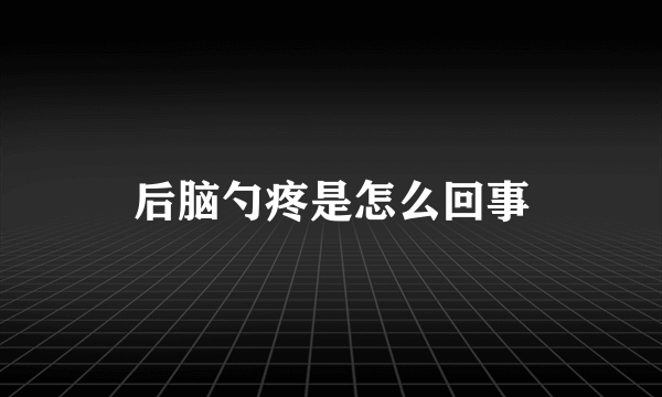 后脑勺疼是怎么回事