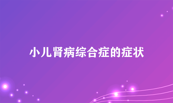 小儿肾病综合症的症状