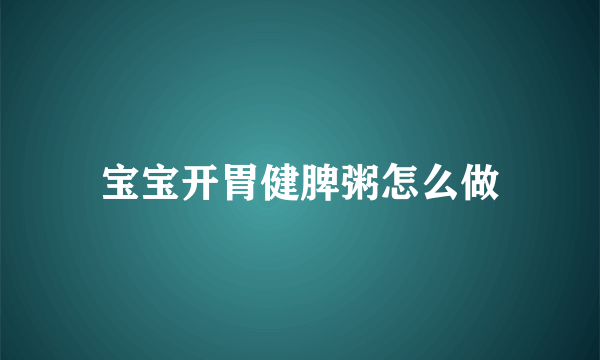 宝宝开胃健脾粥怎么做