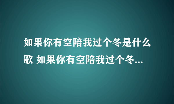 如果你有空陪我过个冬是什么歌 如果你有空陪我过个冬是什么歌曲