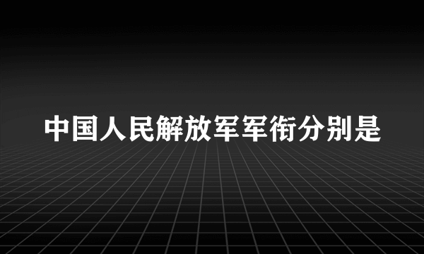 中国人民解放军军衔分别是