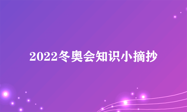 2022冬奥会知识小摘抄