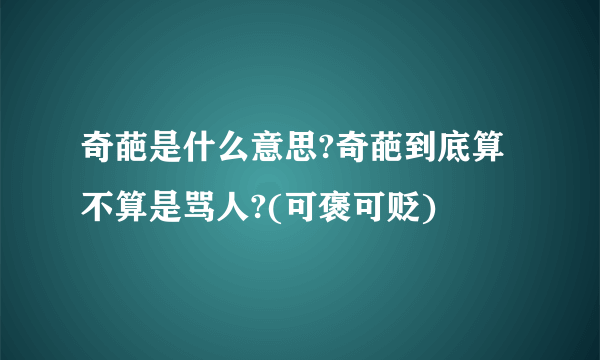 奇葩是什么意思?奇葩到底算不算是骂人?(可褒可贬)