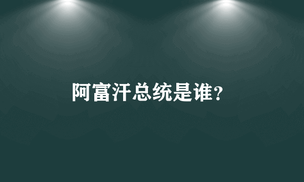 阿富汗总统是谁？