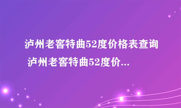 泸州老窖特曲52度价格表查询 泸州老窖特曲52度价格及图片价格表