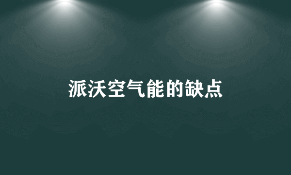 派沃空气能的缺点