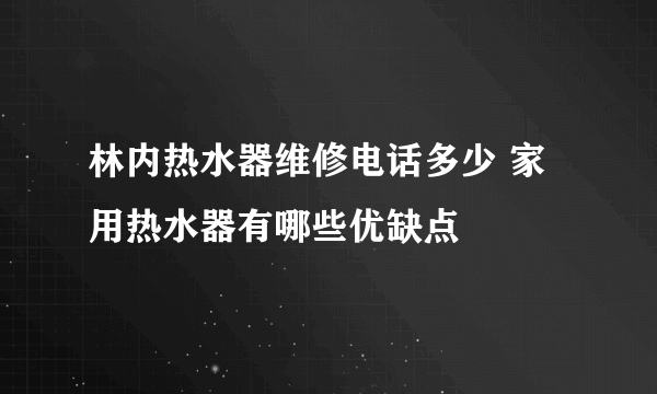 林内热水器维修电话多少 家用热水器有哪些优缺点