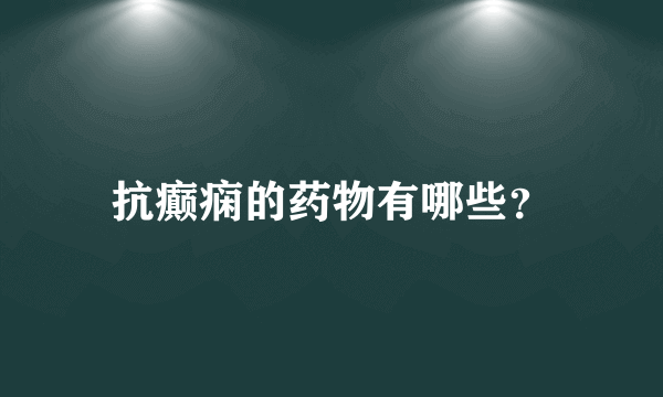 抗癫痫的药物有哪些？