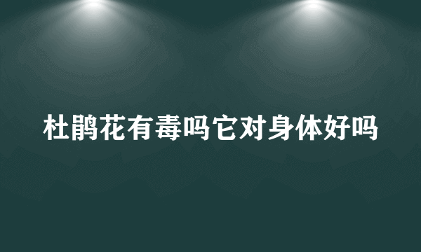 杜鹃花有毒吗它对身体好吗