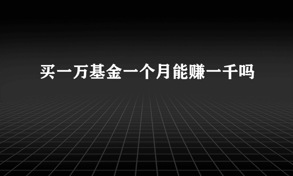 买一万基金一个月能赚一千吗 