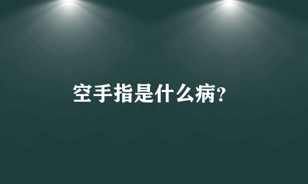 空手指是什么病？