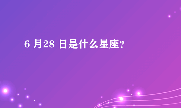 6 月28 日是什么星座？