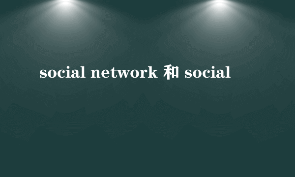 social network 和 social